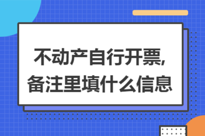 不動產(chǎn)自行開票中勞務(wù)服務(wù)備注信息的填寫指南